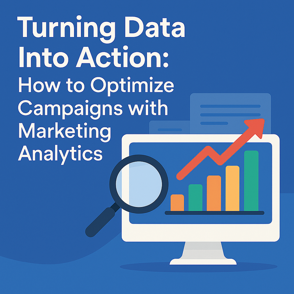 Turning Data Into Action: How to Optimize Campaigns with Marketing Analytics