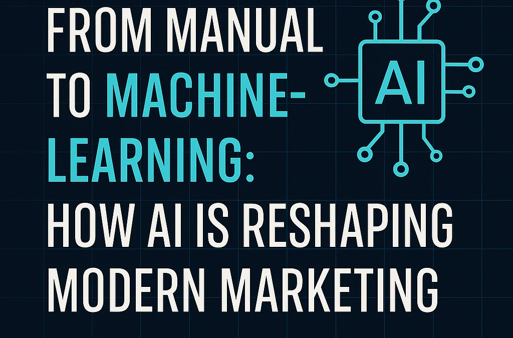 From Manual to Machine-Learning: How AI Is Reshaping Modern Marketing