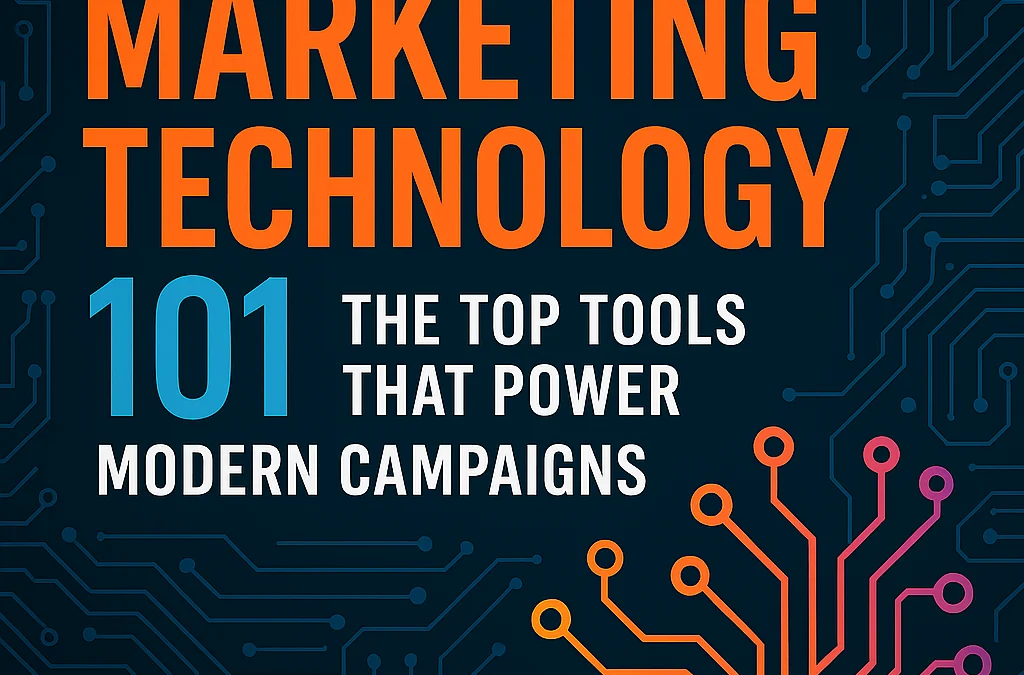 Marketing Technology (MarTech) 101: The Top Tools That Power Modern Campaigns